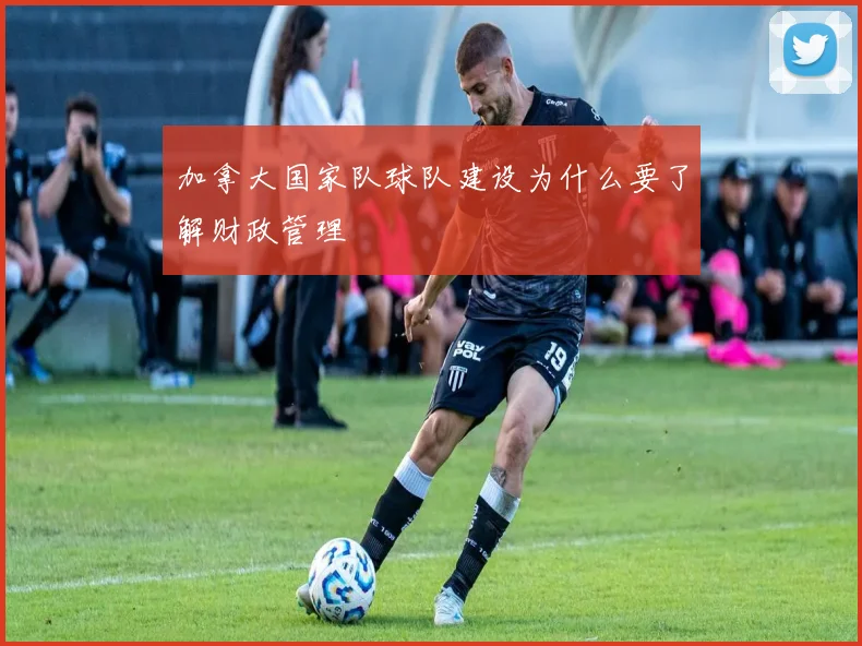 加拿大国家队球队建设为什么要了解财政管理