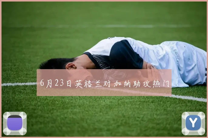 6月23日英格兰对加纳助攻热门