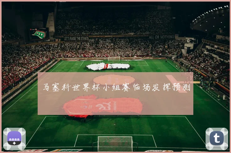 马塞科世界杯小组赛临场发挥预测