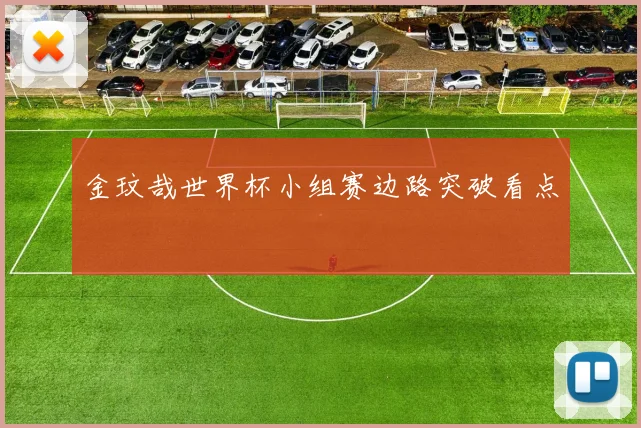 金玟哉世界杯小组赛边路突破看点