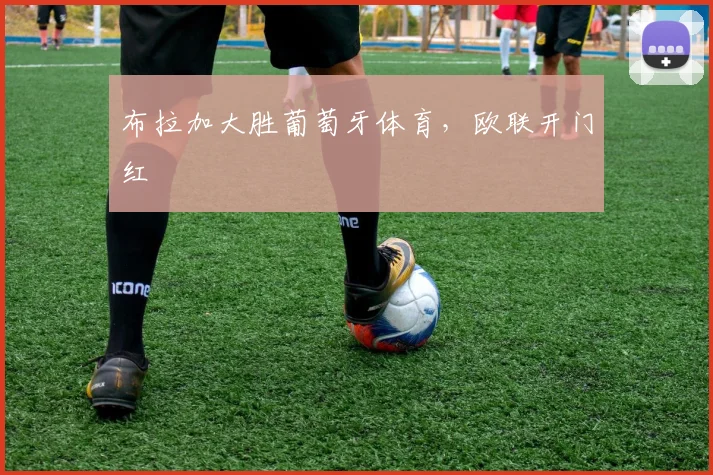 布拉加大胜葡萄牙体育，欧联开门红