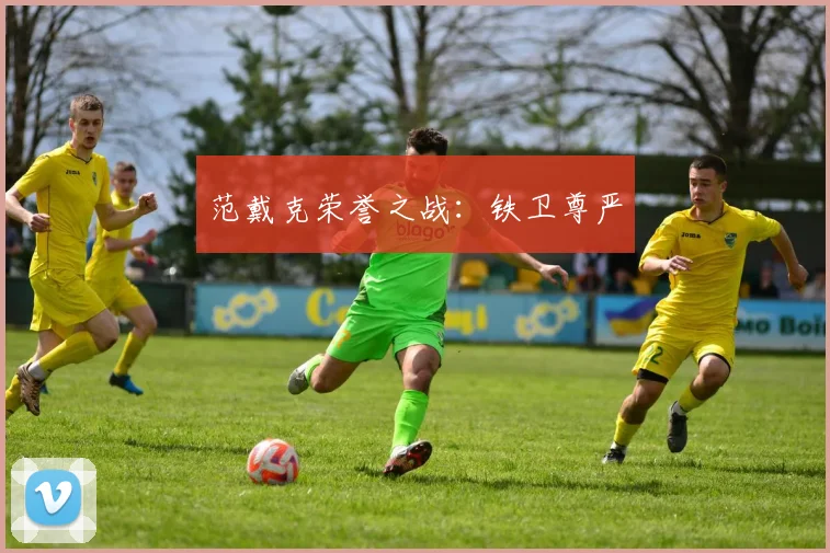 范戴克荣誉之战：铁卫尊严