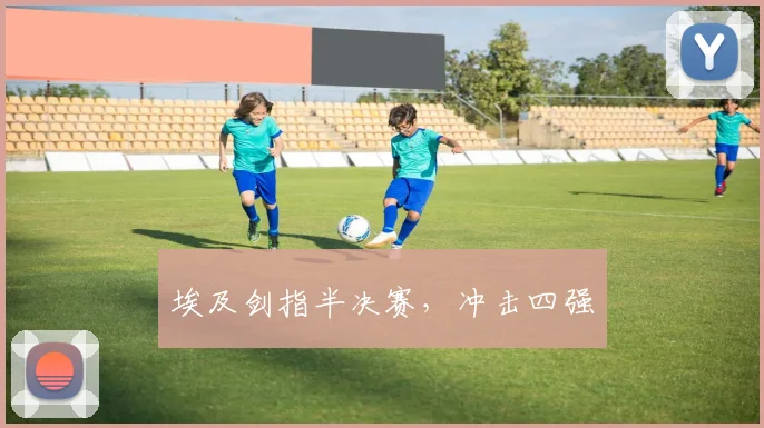 埃及剑指半决赛，冲击四强