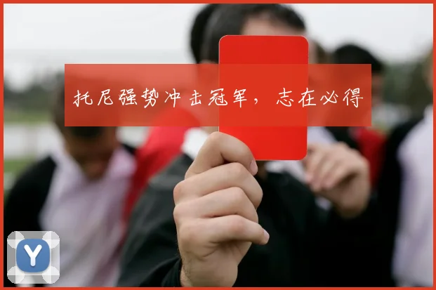 托尼强势冲击冠军，志在必得