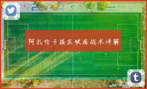 阿扎伦卡接发破局战术详解
