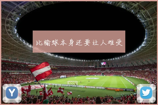 比输球本身还要让人难受