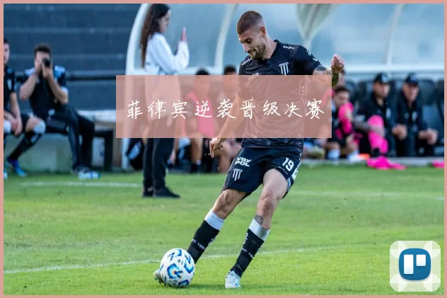 菲律宾逆袭晋级决赛