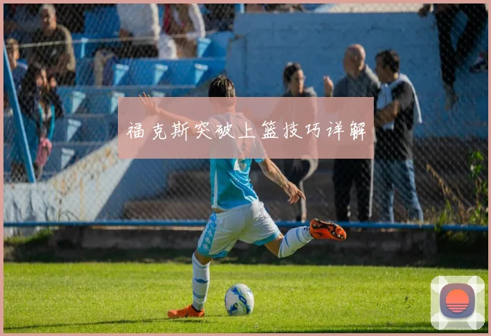 福克斯突破上篮技巧详解