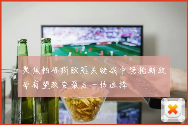 聚焦帕福斯欧冠关键战中场抢断效率有望改变最后一传选择