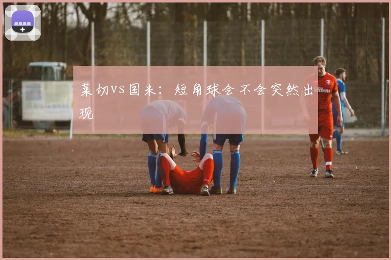 莱切vs国米:短角球会不会突然出现
