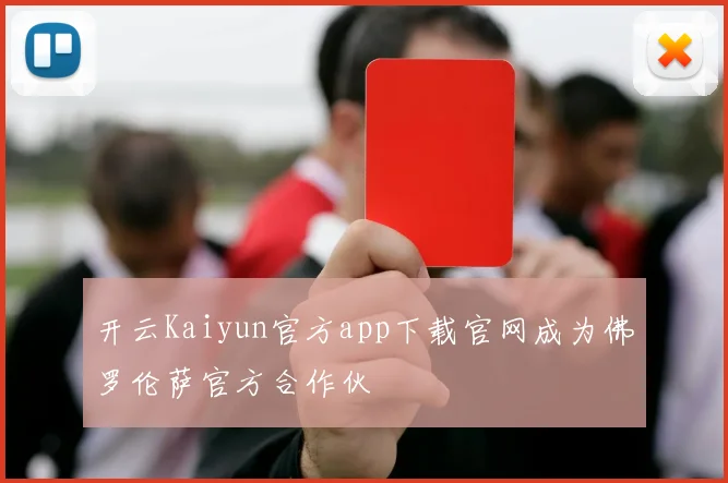 开云Kaiyun官方app下载官网成为佛罗伦萨官方合作伙