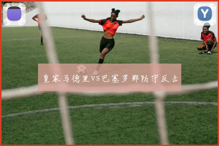 皇家马德里vs巴塞罗那防守反击