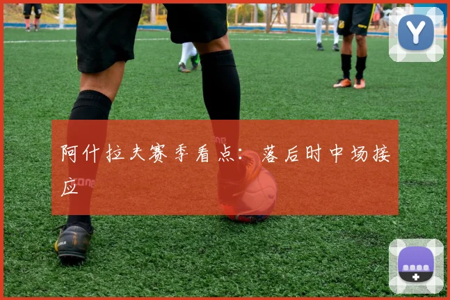 阿什拉夫赛季看点：落后时中场接应