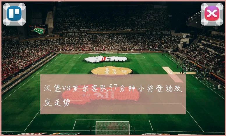 汉堡vs里尔客队57分钟小将登场改变走势