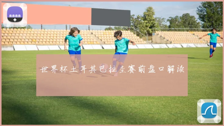 世界杯土耳其巴拉圭赛前盘口解读