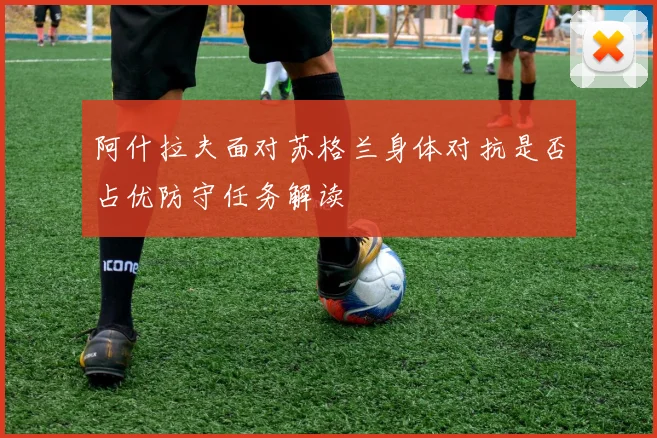 阿什拉夫面对苏格兰身体对抗是否占优防守任务解读