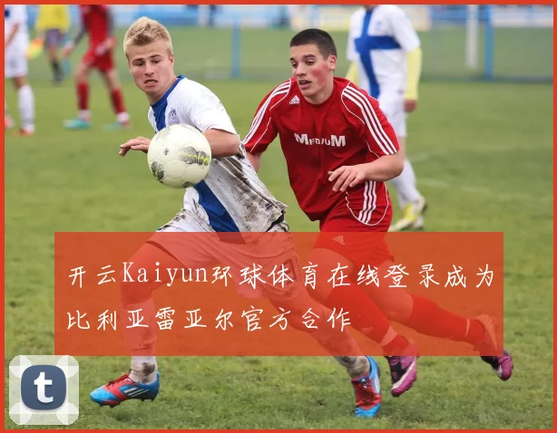 开云Kaiyun环球体育在线登录成为比利亚雷亚尔官方合作
